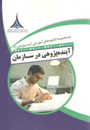 مجموعه کتابچه های آموزشی آینده پژوهی ۶ (آینده پژوهی در سازمان)