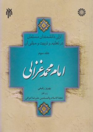 آرای دانشمندان مسلمان در تعلیم و تربیت و مبانی آن (جلد سوم)؛ امام محمد غزالی (کد ۵۷۰)