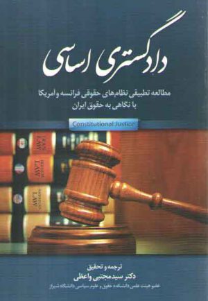 دادگستری اساسی: مطالعه تطبیقی نظام‌های حقوقی فرانسه و آمریکا با نگاهی به حقوق ایر