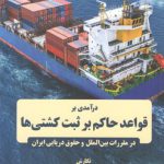 درآمدی بر قواعد حاکم بر ثبت کشتی‌ها: در مقررات بین‌الملل و حقوق دریایی ایران