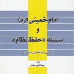 امام خمینی و مسئله حفظ نظام؛ چالش عملی حفظ نظام اسلامی با موازین دینی (کد ۷۹۱)