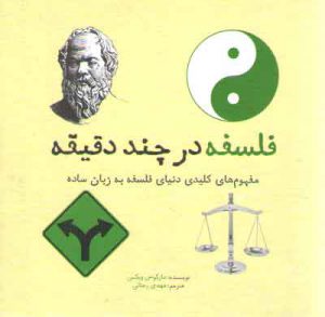 فلسفه در چند دقیقه؛ مفهوم های کلیدی دنیای فلسفه به زبان ساده