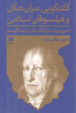 گفتگویی میان هگل و فیلسوفان اسلامی؛ صیرورت دیالکتیک و ایده‌آلیسم