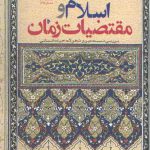 اسلام و مقتضیات زمان (بررسی نسبت دین و تحولات حیات انسانی)