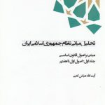 تحلیل مبانی نظام جمهوری اسلامی ایران مبتنی بر اصول قانون اساسی (جلد ۱)