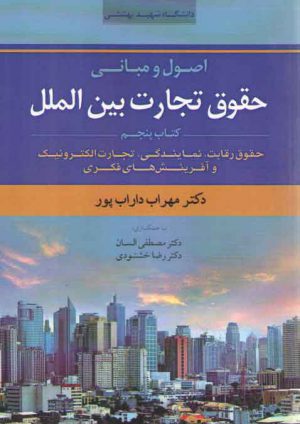 اصول و مبانی حقوق تجارت بین‌الملل (جلد ۵)؛ حقوق رقابت، نمایندگی، تجارت الکترونیک و آفرینش‌های فکری