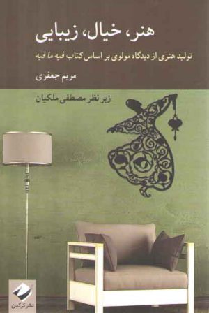 هنر، خیال، زیبایی؛ تولید هنری از دیدگاه مولوی بر اساس کتاب فیه ما فیه