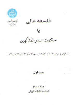 فلسفه عالی یا حکمت صدرالمتالهین (جلد اول)؛ تلخیص و ترجمه قسمت الالهیات بمعنی الاعم و الاخص کتاب اسفار