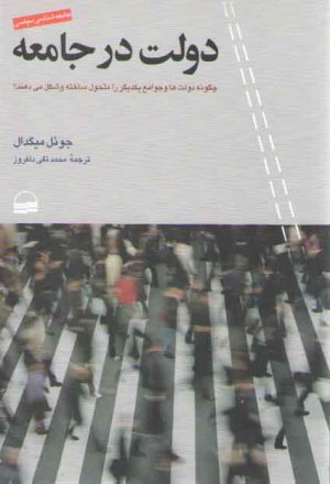 دولت در جامعه: چگونه دولت ها و جوامع یکدیگر را متحول ساخته و شکل می دهند؟