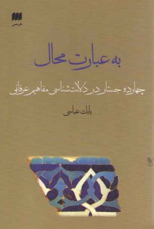 به عبارت محال؛ چهارده جستار در دلالت شناسی مفاهیم عرفانی