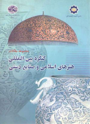 مجموعه مقالات کنگره بین المللی هنرهای اسلامی و صنایع دستی