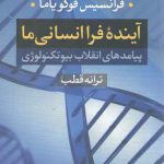 آینده فراانسانی ما؛ پیامدهای انقلاب بیوتکنولوژی
