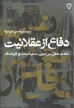 دفاع از عقلانیت؛ تقدم عقل بر دین، سیاست و فرهنگ