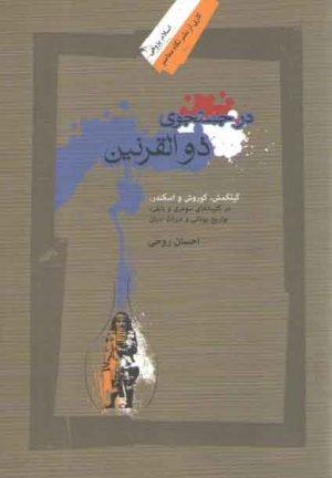 در جستجوی ذوالقرنین؛ گیلگمش، کوروش و اسکندر، در کتیبه های سومری و بابلی