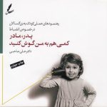 پدر مادر کمی هم به من گوش کنید؛ رهنمودهای عملی کودک به بزرگسالان در خصوص انضباط