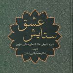 ستایش عشق؛ شرح تطبیقی عاشقانه‌های سنایی غزنوی