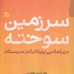 سرزمین سوخته؛ دیپلماسی بریتانیا در سیستان