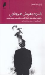 قدرت هوش هیجانی؛ برگزیده نوشته‌های دانیل گلمن درباره مدیریت و رهبری