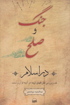 جنگ و صلح در اسلام؛ نقد و بررسی نظر فقهای شیعه در آیینه قرآن و سنت
