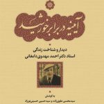 آیینه در برابر خورشید؛ دیدار و شناخت زندگی استاد دکتر احمد مهدوی دامغانی