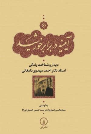 آیینه در برابر خورشید؛ دیدار و شناخت زندگی استاد دکتر احمد مهدوی دامغانی