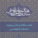 مبادی و اصول فقه حکومتی (جلد ۱)؛ خاستگاه و مشروعیت احکام حکومتی