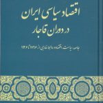 اقتصاد سیاسی ایران در دوران قاجار؛ جامعه، سیاست، اقتصاد و روابط خارجی از ۱۷۹۶ تا ۱۹۲۶
