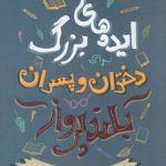 ایده‌های بزرگ برای دختران و پسران بلند پرواز؛ کتابی برای ذهن‌های کنجکاو