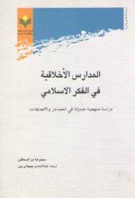 المدارس الاخلاقیه فی الفکر الاسلامی؛ دراسه منهجیه حدیثه فی المصادر والاتجاهات