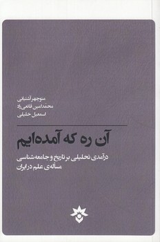 آن ره که آمده‌ایم؛ درآمدی تحلیلی بر تاریخ و جامعه‌شناسی مساله علم در ایران