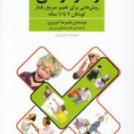 رفتاردرمانی؛ روش‌هایی برای تغییر سریع رفتار کودکان ۴ تا ۱۱ ساله