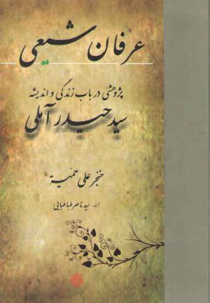 عرفان شیعی؛ پژوهشی در باب زندگی و اندیشه سید حیدر آملی