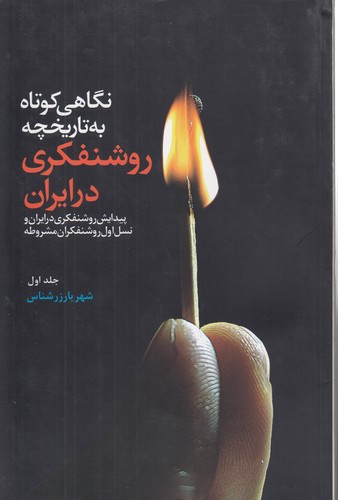 نگاهی کوتاه به تاریخچه روشنفکری در ایران؛ پیدایش روشنفکری در ایران و نسل اول روشنفکران مشروطه؛ جلد ۱