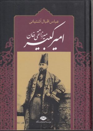 میرزا تقی خان امیرکبیر؛ برآمدن، زندگی، صدارت و فرجام کار میرزاتقی‌خان امیر کبیر