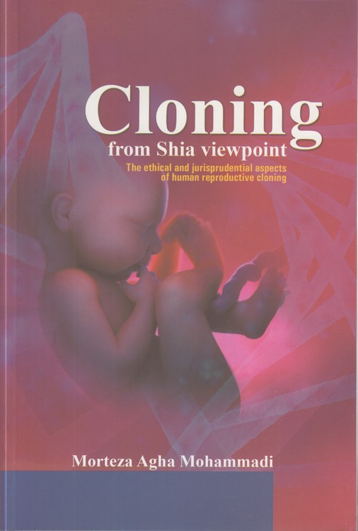 Cloning from shia viewpint The ethical and jurisprudential aspects of humanreproductive cloning
