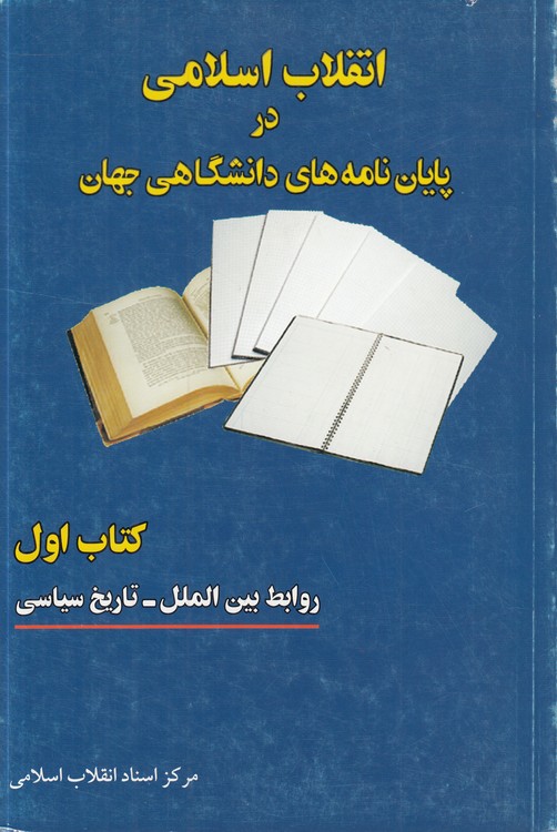 انقلاب اسلامی در پایان‌نامه‌های دانشگاهی جهان (کتاب اول) : روابط بین‌الملل - تاریخ سیاسی
