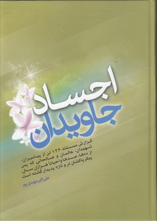 اجساد جاویدان؛ گزارش مستند ۱۳۶ تن از پیامبران، شهیدان، عالمان و صالحانی که پس از ده‌ها، صدها و احیانا هزاران سال، پیکر پاکشا تر و تازه پدیدار گشته است