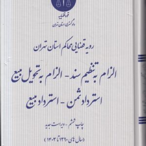 رویه قضایی محاکم استان تهران: الزام به تنظیم سند، الزام به تحویل مبیع، استرداد ثمن، استرداد مبیع؛ (ویراست جدید) : (سال‌‌های ۱۳۹۰ تا ۱۴۰۳)