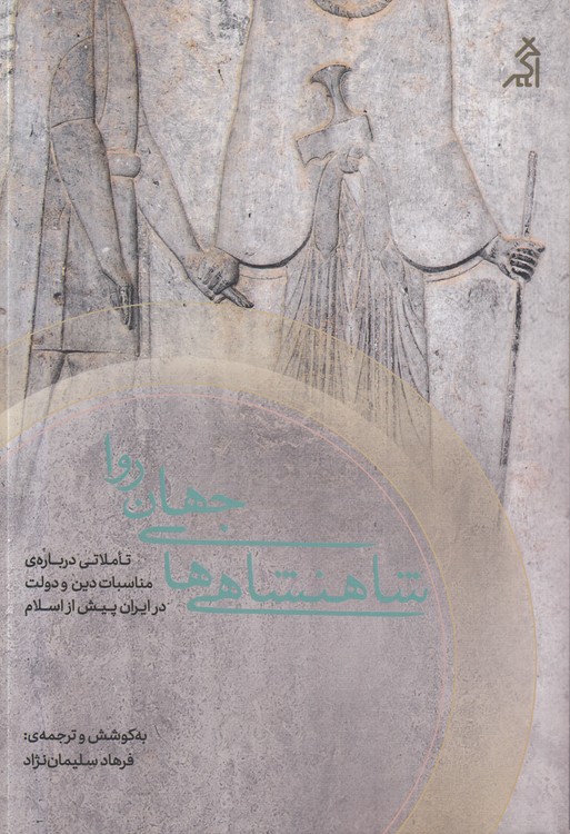شاهنشاهی‌های جهان‌روا؛ تاملاتی درباره مناسبات دین و دولت در ایران پیش از اسلام