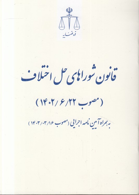 قانون شوراهای حل اختلاف (مصوب ۱۴۰۲/۶/۲۲)؛ به همراه آیین‌نامه اجرایی (مصوب ۱۴۰۳/۰۳/۱۶)