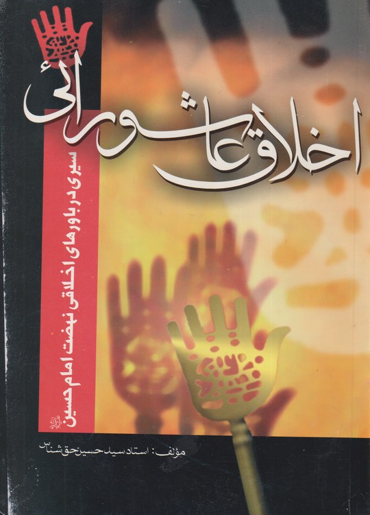 اخلاق عاشورای (سیری در باورهای اخلاقی نهضت امام حسین علیه السلام)