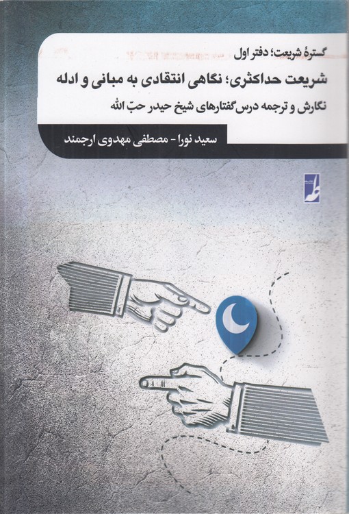 گستره شریعت (دفتر اول) : شریعت حداکثری، نگاهی انتقادی به مبانی و ادله؛ نگارش و ترجمه درس‌گفتارهای شیخ حیدر حب الله (کتاب طه)