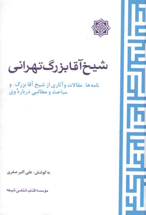 شیخ آقا بزرگ تهرانی؛ نامه ها، مقالات و آثاری از شیخ آقا بزرگ و مباحث و مطالبی درباره وی