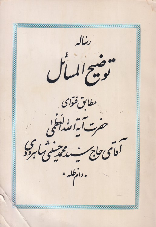 رساله توضیح المسائل؛ مطابق فتوای حضرت آیه الله العظمی آقای حاج سید محمد حسینی شاهرودی