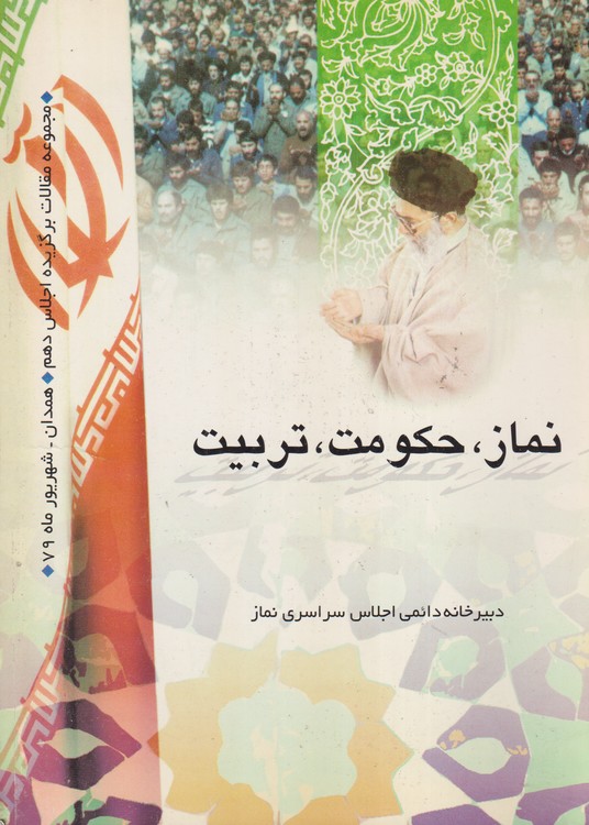 نماز، حکومت، تربیت؛ مجموعه مقالات برگزیده اجلاس دهم- همدان شهریور۱۳۷۹ (جلد۱)