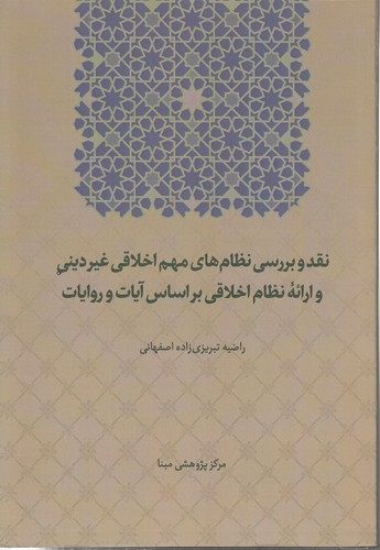 نقد و بررسی نظام‌های مهم اخلاقی غیر دینی و ارائه نظام اخلاقی بر اساس آیات و روایات