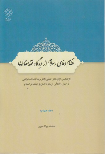 نظام دفاعی اسلام از دیدگاه فقه مقارن (جلد ۴)؛ بازشناسی گزاره های فقهی ناظر بر معاهدات، قوانین و اصول اخلاقی مرتبط با صلح و جنگ