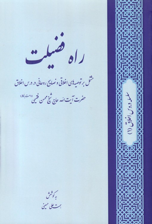 راه فضیلت؛ مشتمل بر توصیه‌های اخلاقی و نصایح روحانی در درس اخلاق حضرت آیت‌الله حاج شیخ محسن فقیهی