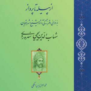 از پیله تا پرواز؛ بازخوانی دفتر زندگی و آثار شیخ اشراقیان شهاب‌الدین یحیی سهروردی