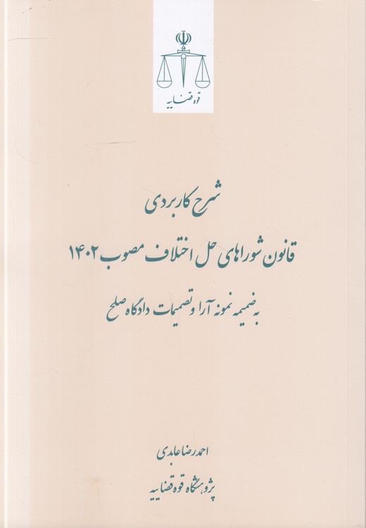 شرح کاربردی قانون شوراهای حل اختلاف مصوب ۱۴۰۲ به ضمیمه نمونه آرا و تصمیمات دادگاه صلح
